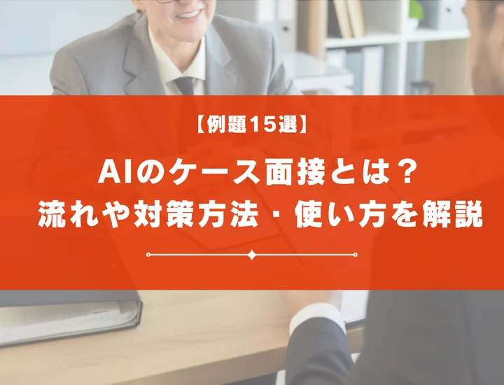 【例題15選】AIのケース面接とは？流れや対策方法、効果的な使い方を徹底解説